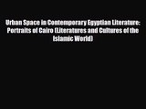 [PDF Download] Urban Space in Contemporary Egyptian Literature: Portraits of Cairo (Literatures