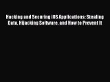 [PDF Download] Hacking and Securing iOS Applications: Stealing Data Hijacking Software and