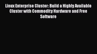 [PDF Download] Linux Enterprise Cluster: Build a Highly Available Cluster with Commodity Hardware