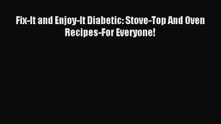 [PDF Download] Fix-It and Enjoy-It Diabetic: Stove-Top And Oven Recipes-For Everyone! [Read]