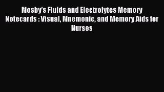 [PDF Download] Mosby's Fluids and Electrolytes Memory Notecards : Visual Mnemonic and Memory