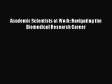 [PDF Download] Academic Scientists at Work: Navigating the Biomedical Research Career [Download]