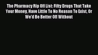 [PDF Download] The Pharmacy Rip Off List: Fifty Drugs That Take Your Money Have Little To No