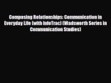 [PDF Download] Composing Relationships: Communication in Everyday Life (with InfoTrac) (Wadsworth