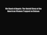 [PDF Download] We Band of Angels: The Untold Story of the American Women Trapped on Bataan