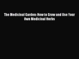 [PDF Download] The Medicinal Garden: How to Grow and Use Your Own Medicinal Herbs [PDF] Full