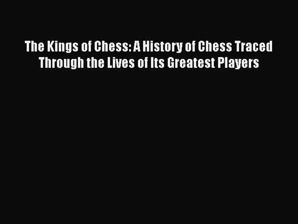 [PDF Download] The Kings of Chess: A History of Chess Traced Through the Lives of Its Greatest