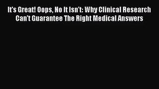 [PDF Download] It's Great! Oops No It Isn't: Why Clinical Research Can't Guarantee The Right