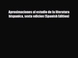 [PDF Download] Aproximaciones al estudio de la literatura hispanica sexta edicion (Spanish
