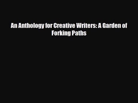 [PDF Download] An Anthology for Creative Writers: A Garden of Forking Paths [Read] Online