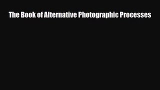 [PDF Download] The Book of Alternative Photographic Processes [PDF] Full Ebook