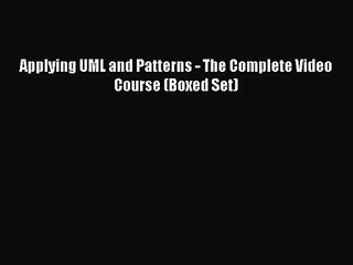 [PDF Download] Applying UML and Patterns - The Complete Video Course (Boxed Set) [Read] Online