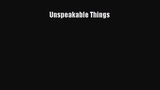 [PDF Download] Unspeakable Things [PDF] Full Ebook