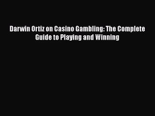 [PDF Download] Darwin Ortiz on Casino Gambling: The Complete Guide to Playing and Winning [PDF]