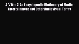 [PDF Download] A/V A to Z: An Encyclopedic Dictionary of Media Entertainment and Other Audiovisual