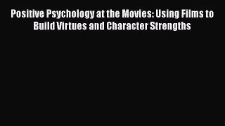 [PDF Download] Positive Psychology at the Movies: Using Films to Build Virtues and Character
