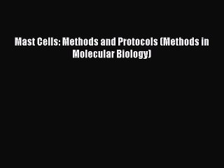 [PDF Download] Mast Cells: Methods and Protocols (Methods in Molecular Biology) [PDF] Full