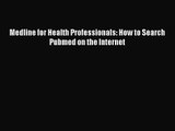 [PDF Download] Medline for Health Professionals: How to Search Pubmed on the Internet [Download]