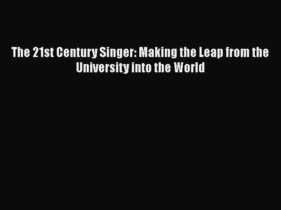 [PDF Download] The 21st Century Singer: Making the Leap from the University into the World