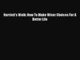 [PDF Download] Harriett's Walk: How To Make Wiser Choices For A Better Life [PDF] Online
