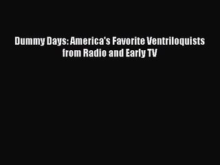 [PDF Download] Dummy Days: America's Favorite Ventriloquists from Radio and Early TV [Read]