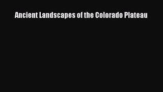 [PDF Download] Ancient Landscapes of the Colorado Plateau [PDF] Online