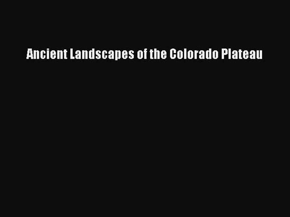 [PDF Download] Ancient Landscapes of the Colorado Plateau [PDF] Online