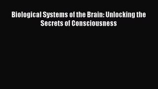 [PDF Download] Biological Systems of the Brain: Unlocking the Secrets of Consciousness [Download]