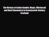 [PDF Download] The Visions of Isobel Gowdie: Magic Witchcraft and Dark Shamanism in Seventeenth-Century