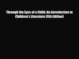 [PDF Download] Through the Eyes of a Child: An Introduction to Children's Literature (8th Edition)