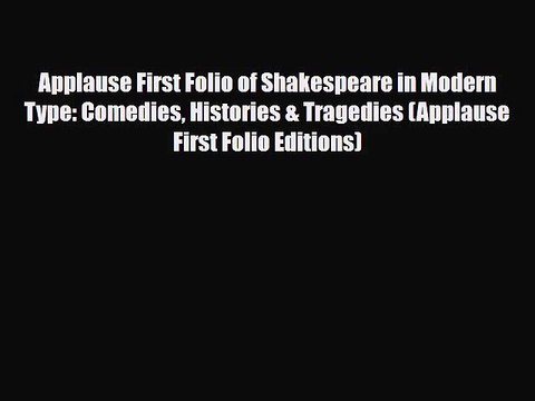 [PDF Download] Applause First Folio of Shakespeare in Modern Type: Comedies Histories & Tragedies