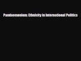 [PDF Download] Pandaemonium: Ethnicity in International Politics [PDF] Full Ebook