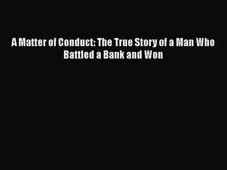 [PDF Download] A Matter of Conduct: The True Story of a Man Who Battled a Bank and Won [PDF]