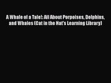 [PDF Download] A Whale of a Tale!: All About Porpoises Dolphins and Whales (Cat in the Hat's
