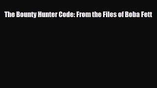 [PDF Download] The Bounty Hunter Code: From the Files of Boba Fett [Download] Online