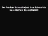 [PDF Download] Ace Your Food Science Project: Great Science Fair Ideas (Ace Your Science Project)