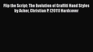 [PDF Download] Flip the Script: The Evolution of Graffiti Hand Styles by Acker Christian P.