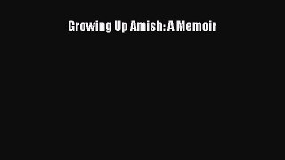 [PDF Download] Growing Up Amish: A Memoir [Read] Online