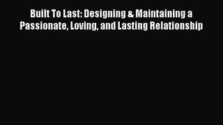 [PDF Download] Built To Last: Designing & Maintaining a Passionate Loving and Lasting Relationship