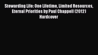 [PDF Download] Stewarding Life: One Lifetime Limited Resources Eternal Priorities by Paul Chappell
