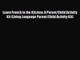 [PDF Download] Learn French in the Kitchen: A Parent/Child Activity Kit (Living Language Parent/Child