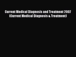 [PDF Download] Current Medical Diagnosis and Treatment 2007 (Current Medical Diagnosis & Treatment)