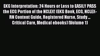 [PDF Download] EKG Interpretation: 24 Hours or Less to EASILY PASS the ECG Portion of the NCLEX!