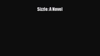 [PDF Download] Sizzle: A Novel [Read] Full Ebook