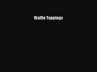 [PDF Download] Waffle Toppings [Read] Online