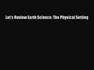 [PDF Download] Let's Review Earth Science: The Physical Setting [Download] Full Ebook