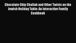 [PDF Download] Chocolate Chip Challah and Other Twists on the Jewish Holiday Table: An Interactive