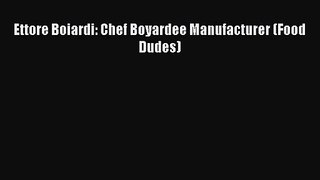 [PDF Download] Ettore Boiardi: Chef Boyardee Manufacturer (Food Dudes) [Read] Online