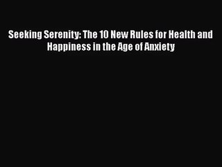 [PDF Download] Seeking Serenity: The 10 New Rules for Health and Happiness in the Age of Anxiety