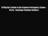 [PDF Download] A Pilgrim's Guide to the Camino Portugués: Lisbon - Porto - Santiago (Camino